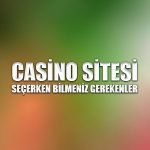 Casino sitesi seçerken bilmeniz gerekenler